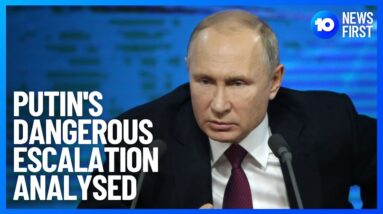 Putin's Dangerous Escalation Analysed | 10 News First